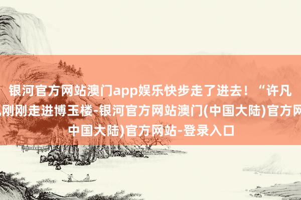 银河官方网站澳门app娱乐快步走了进去！“许凡？”效能许凡刚刚走进博玉楼-银河官方网站澳门(中国大陆)官方网站-登录入口