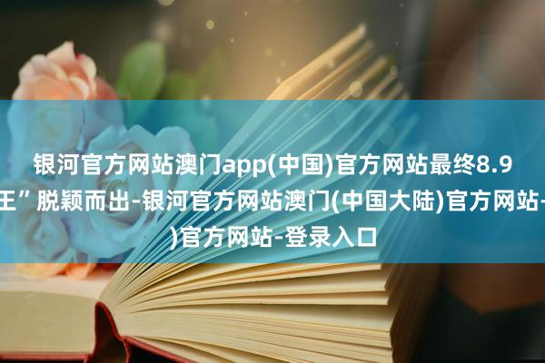 银河官方网站澳门app(中国)官方网站最终8.9斤的“鱼王”脱颖而出-银河官方网站澳门(中国大陆)官方网站-登录入口